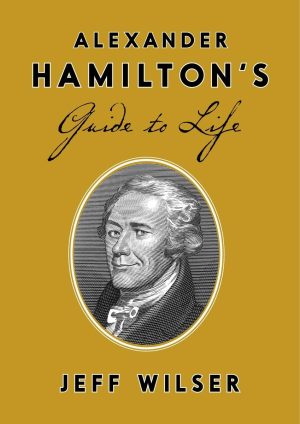 Alexander Hamilton’s Guide to Life