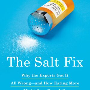 The Salt Fix: Why the Experts Got It All Wrong–and How Eating More Might Save Your Life